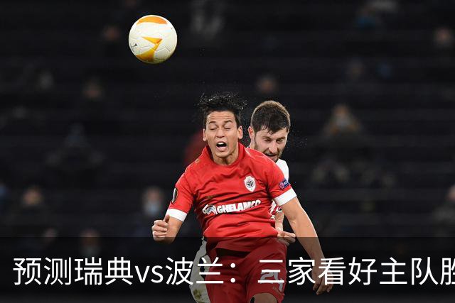 预测瑞典vs波兰：三家看好主队胜利，Kimi认为平局可期